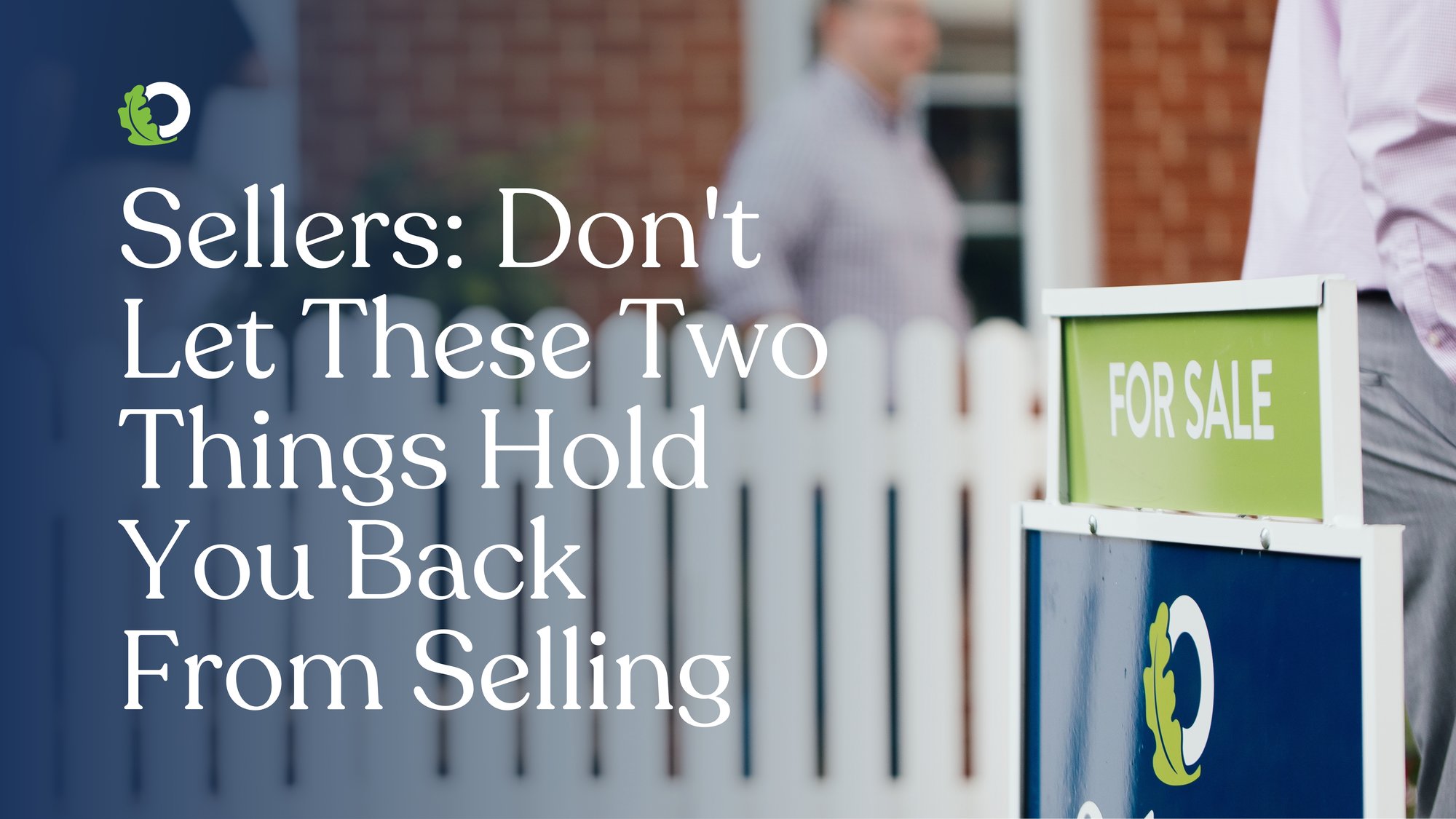 Sellers: Don't Let These Two Things Hold You Back From Selling | Oakridge Real Estate